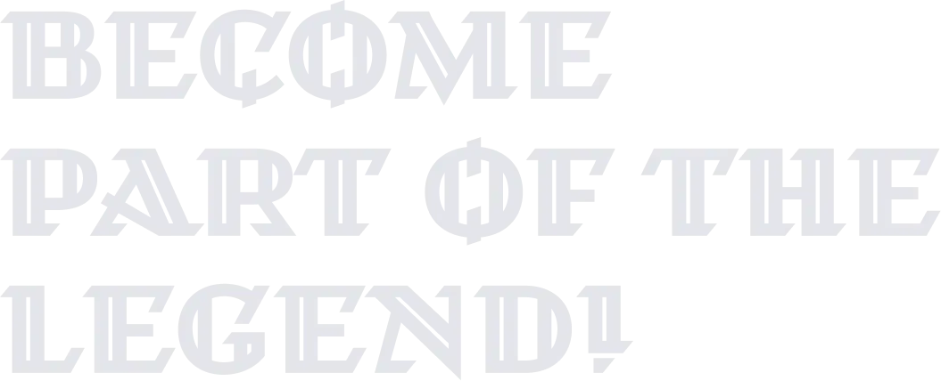 Become a part of the legend