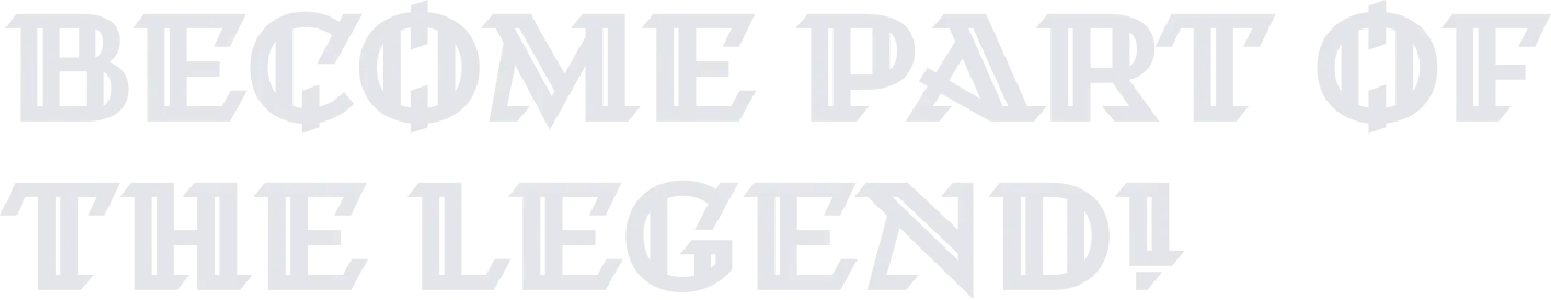 Become a part of the legend